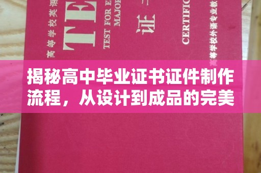 彭泽揭秘高中毕业证书证件制作流程，从设计到成品的完美蜕变