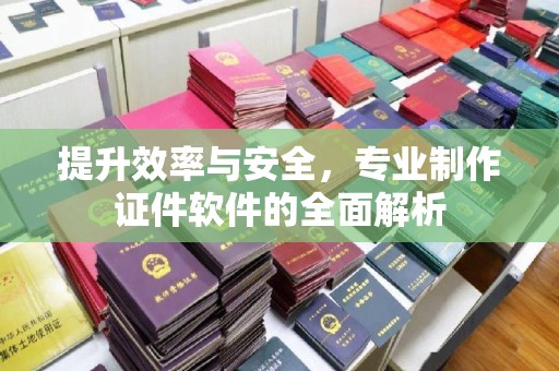 彭泽提升效率与安全，专业制作证件软件的全面解析
