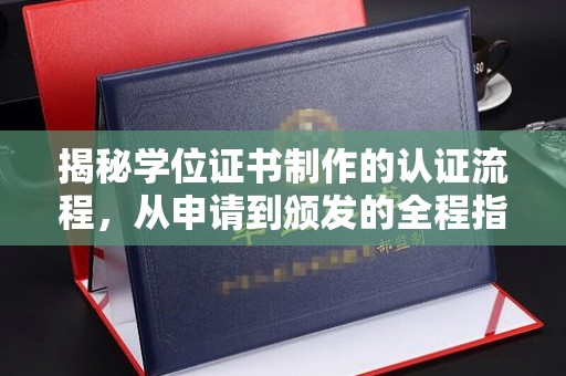 彭泽揭秘学位证书制作的认证流程，从申请到颁发的全程指南