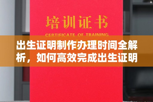 彭泽出生证明制作办理时间全解析，如何高效完成出生证明申请？