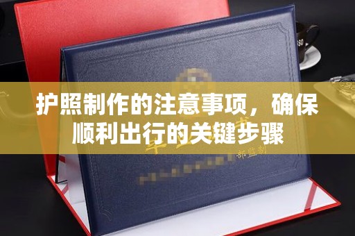 彭泽护照制作的注意事项，确保顺利出行的关键步骤