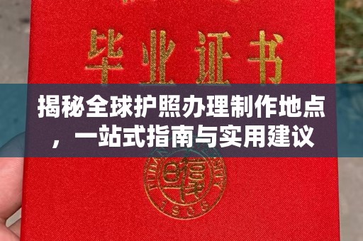 彭泽揭秘全球护照办理制作地点，一站式指南与实用建议