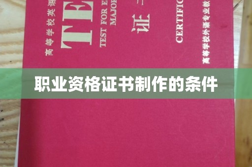 彭泽职业资格证书制作的条件